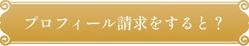 プロフィール請求をすると？